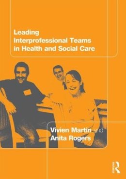 Martin, Vivien; Rogers, Anita (School Of Health And Social Care, The Open University) - Leading Interprofessional Teams in Health and Social Care - 9780415307949 - V9780415307949