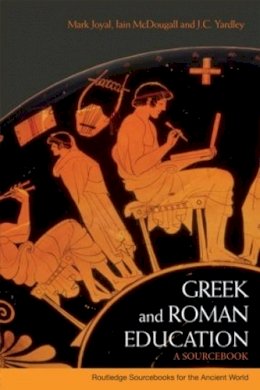 Mark Joyal - Greek and Roman Education: A Sourcebook - 9780415338073 - V9780415338073