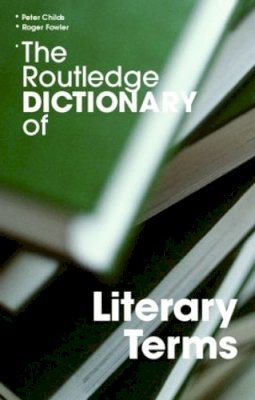 Peter Childs (Ed.) - The Routledge Dictionary of Literary Terms - 9780415340175 - V9780415340175