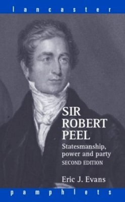 Eric J. Evans - Sir Robert Peel: Statesmanship, Power and Party - 9780415366168 - V9780415366168