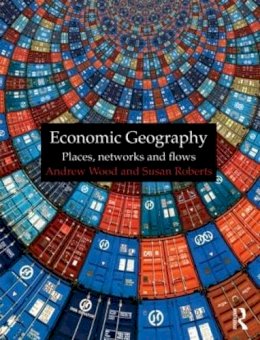 Andrew Wood - Economic Geography: Places, Networks and Flows - 9780415401821 - V9780415401821