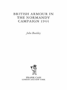 John Buckley - British Armour in the Normandy Campaign - 9780415407731 - V9780415407731