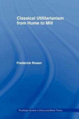 Frederick Rosen - Classical Utilitarianism from Hume to Mill - 9780415408462 - V9780415408462