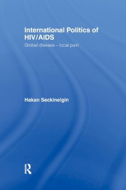 Hakan Seckinelgin - International Politics of HIV/AIDS: Global Disease-Local Pain - 9780415413831 - KLJ0006579