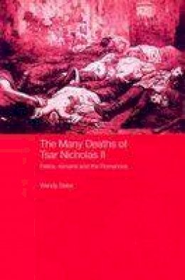 Wendy Slater - The Many Deaths of Tsar Nicholas II: Relics, Remains and the Romanovs - 9780415427975 - V9780415427975