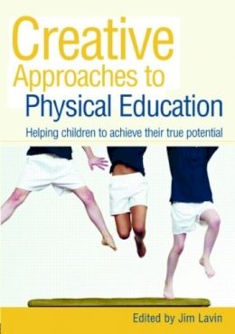 James Lavin - Creative Approaches to Physical Education: Helping Children to Achieve their True Potential - 9780415445887 - V9780415445887