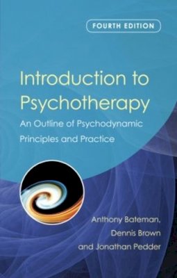 Anthony Bateman - Introduction to Psychotherapy: An Outline of Psychodynamic Principles and Practice, Fourth Edition - 9780415476126 - V9780415476126