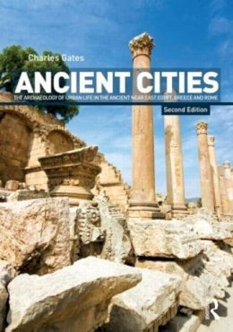 Charles Gates - Ancient Cities: The Archaeology of Urban Life in the Ancient Near East and Egypt, Greece and Rome - 9780415498647 - V9780415498647