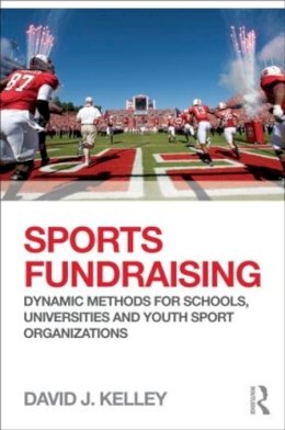 David Kelley - Sports Fundraising: Dynamic Methods for Schools, Universities and Youth Sport Organizations - 9780415507196 - V9780415507196