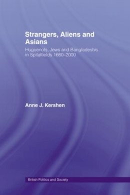 Anne Kershen - Strangers, Aliens and Asians: Huguenots, Jews and Bangladeshis in Spitalfields 1666-2000 (British Politics and Society) - 9780415515429 - V9780415515429