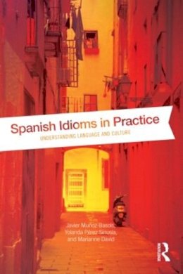 Javier Muñoz-Basols - Spanish Idioms in Practice: Understanding Language and Culture - 9780415533928 - V9780415533928