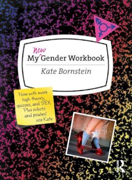 Kate Bornstein - My New Gender Workbook: A Step-by-Step Guide to Achieving World Peace Through Gender Anarchy and Sex Positivity - 9780415538657 - V9780415538657