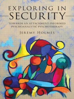 Jeremy Holmes - Exploring in Security: Towards an Attachment-Informed Psychoanalytic Psychotherapy - 9780415554152 - V9780415554152