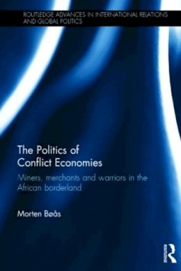 Morten Bøås - The Politics of Conflict Economies: Miners, merchants and warriors in the African borderland - 9780415580847 - V9780415580847