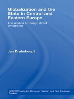 Jan Drahokoupil - Globalization and the State in Central and Eastern Europe: The Politics of Foreign Direct Investment - 9780415590273 - V9780415590273