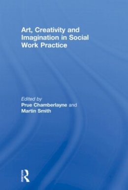 . Ed(S): Chamberlayne, Prue; Smith, Martin - Art, Creativity and Imagination in Social Work Practice - 9780415590815 - V9780415590815
