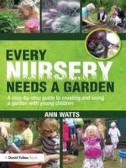 Ann Watts - Every Nursery Needs a Garden: A Step-by-step Guide to Creating and Using a Garden with Young Children - 9780415591317 - V9780415591317