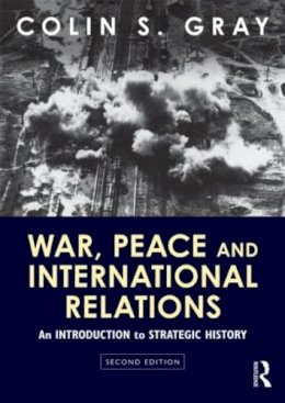 Colin Gray - War, Peace and International Relations: An introduction to strategic history - 9780415594875 - V9780415594875