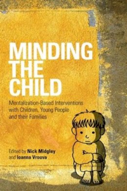 Nick Midgley - Minding the Child: Mentalization-Based Interventions with Children, Young People and their Families - 9780415605250 - V9780415605250