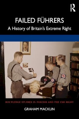 Graham Macklin - Failed Führers: A History of Britain’s Extreme Right - 9780415627306 - V9780415627306