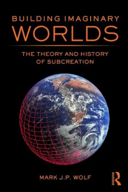 Mark J.P. Wolf - Building Imaginary Worlds: The Theory and History of Subcreation - 9780415631204 - V9780415631204