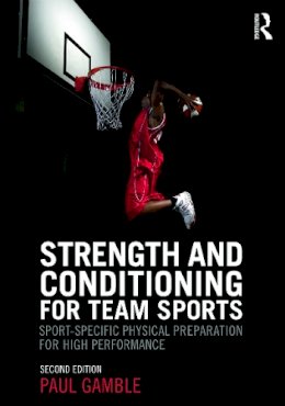 Paul Gamble - Strength and Conditioning for Team Sports: Sport-Specific Physical Preparation for High Performance, second edition - 9780415637930 - V9780415637930