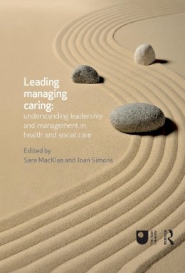 Sara Mackian (Ed.) - Leading, Managing, Caring: Understanding Leadership and Management in Health and Social Care: Understanding leadership and management in health and social care - 9780415658508 - V9780415658508