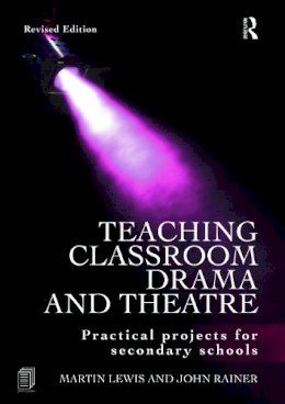 Martin Lewis - Teaching Classroom Drama and Theatre: Practical Projects for Secondary Schools - 9780415665292 - V9780415665292