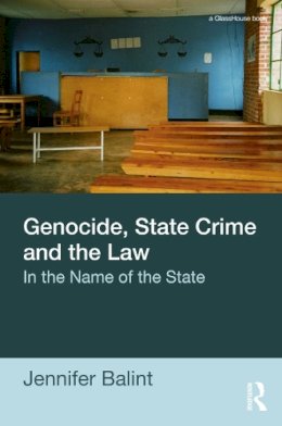 Jennifer Balint - Genocide, State Crime, and the Law: In the Name of the State - 9780415680271 - V9780415680271