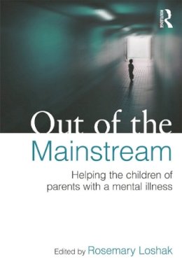 Rosemary Loshak - Out of the Mainstream: Helping the children of parents with a mental illness: Helping the children of parents with a mental illness - 9780415682701 - V9780415682701