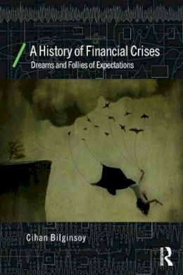 Cihan Bilginsoy - A History of Financial Crises: Dreams and Follies of Expectations - 9780415687256 - V9780415687256