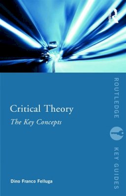 Dino Felluga - Critical Theory: The Key Concepts - 9780415695657 - V9780415695657