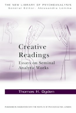 Thomas H Ogden - Creative Readings: Essays on Seminal Analytic Works - 9780415698337 - V9780415698337