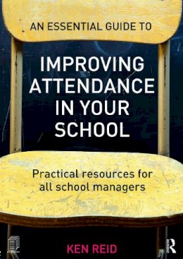 Ken Reid - An Essential Guide to Improving Attendance in your School: Practical resources for all school managers - 9780415712286 - V9780415712286