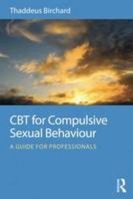 Thaddeus Birchard - CBT for Compulsive Sexual Behaviour: A guide for professionals - 9780415723800 - V9780415723800