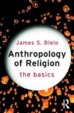 James Bielo - Anthropology of Religion: The Basics - 9780415731256 - V9780415731256