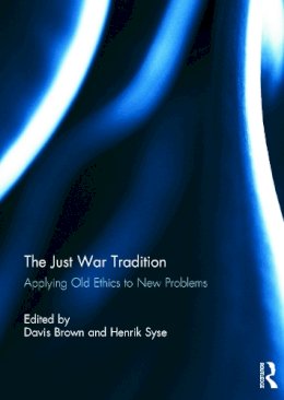 . Ed(S): Brown, Davis; Syse, Henrik - The Just War Tradition: Applying Old Ethics to New Problems: Applying Old Ethics to New Problems - 9780415737111 - V9780415737111