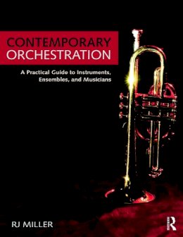 R.J. Miller - Contemporary Orchestration: A Practical Guide to Instruments, Ensembles, and Musicians - 9780415741910 - V9780415741910