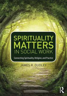 James R. Dudley - Spirituality Matters in Social Work: Connecting Spirituality, Religion, and Practice - 9780415747042 - V9780415747042