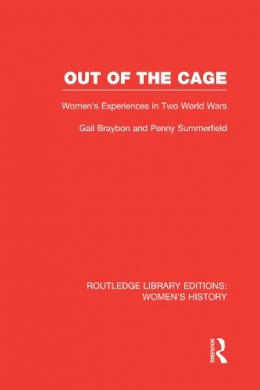 Gail Braybon - Out of the Cage: Women´s Experiences in Two World Wars - 9780415752459 - V9780415752459