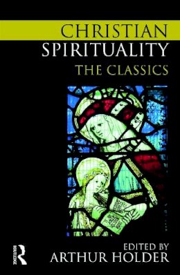 Arthur Holder (Ed.) - Christian Spirituality: The Classics - 9780415776028 - V9780415776028