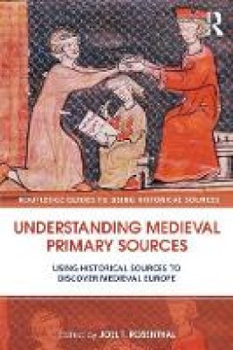 Joel T. Rosenthal - Understanding Medieval Primary Sources: Using Historical Sources to Discover Medieval Europe - 9780415780742 - V9780415780742