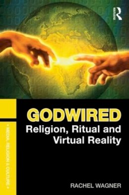 Rachel Wagner - Godwired: Religion, Ritual and Virtual Reality - 9780415781459 - V9780415781459