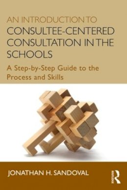 Jonathan H. Sandoval - An Introduction to Consultee-Centered Consultation in the Schools: A Step-by-Step Guide to the Process and Skills - 9780415807746 - V9780415807746