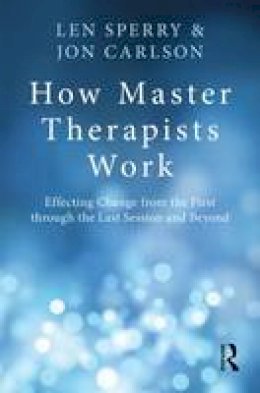 Len Sperry - How Master Therapists Work: Effecting Change from the First through the Last Session and Beyond - 9780415810470 - V9780415810470