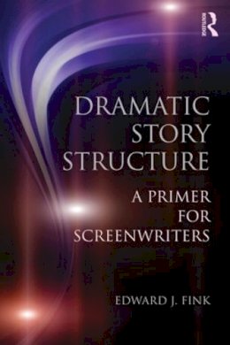 Edward J. Fink - Dramatic Story Structure: A Primer for Screenwriters - 9780415813716 - V9780415813716