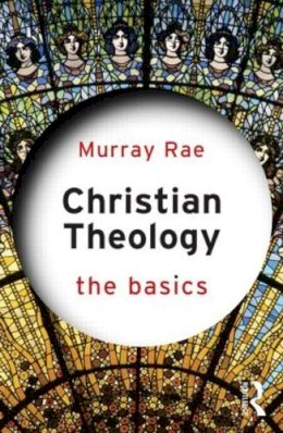 Murray Rae - Christian Theology: The Basics - 9780415814942 - V9780415814942