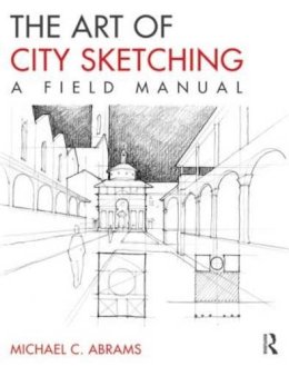 Michael Abrams - The Art of City Sketching: A Field Manual - 9780415817813 - V9780415817813