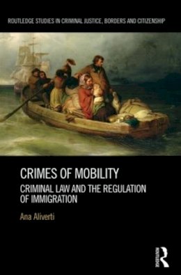 Ana Aliverti - Crimes of Mobility: Criminal Law and the Regulation of Immigration - 9780415820905 - V9780415820905