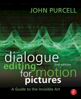 John Purcell - Dialogue Editing for Motion Pictures: A Guide to the Invisible Art - 9780415828178 - V9780415828178